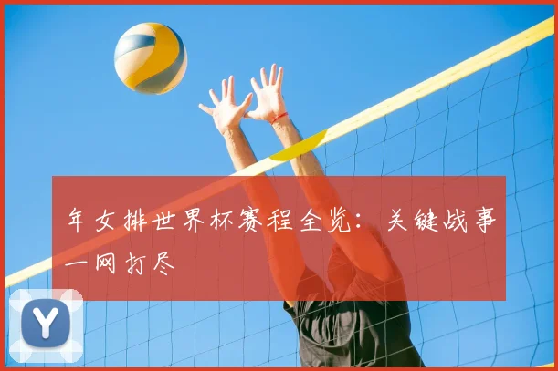 年女排世界杯赛程全览：关键战事一网打尽