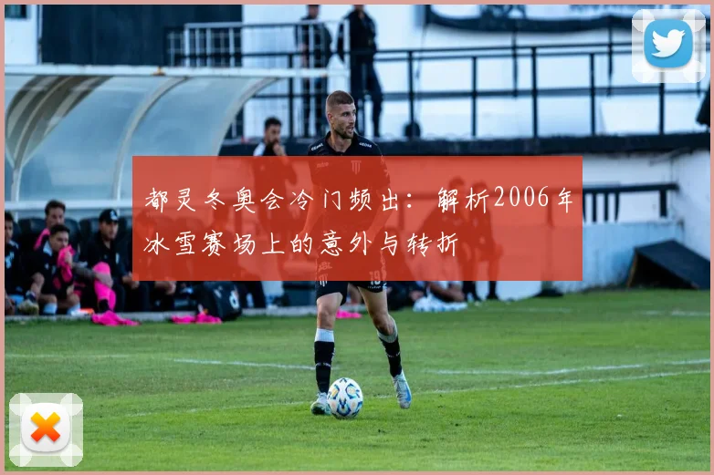 都灵冬奥会冷门频出：解析2006年冰雪赛场上的意外与转折