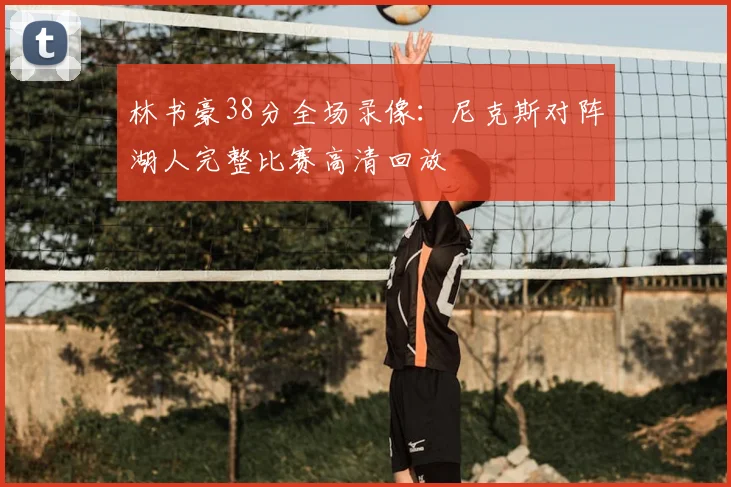 林书豪38分全场录像：尼克斯对阵湖人完整比赛高清回放